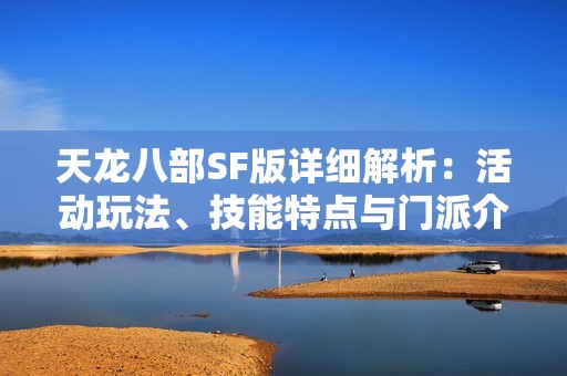 天龍八部SF版詳細(xì)解析：活動(dòng)玩法、技能特點(diǎn)與門派介紹