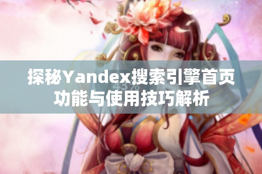 探秘Yandex搜索引擎首頁功能與使用技巧解析