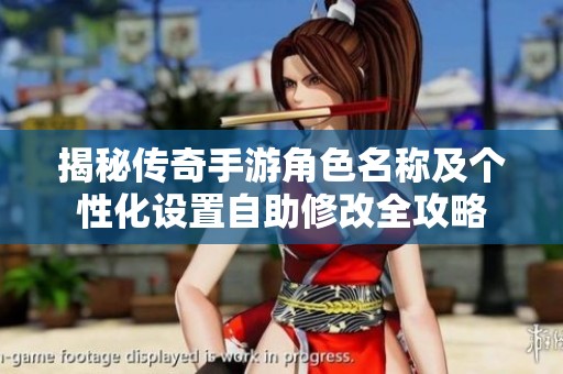 揭秘傳奇手游角色名稱及個性化設(shè)置自助修改全攻略 揭秘傳奇手游角色名稱及個性化設(shè)置自助修改全攻略