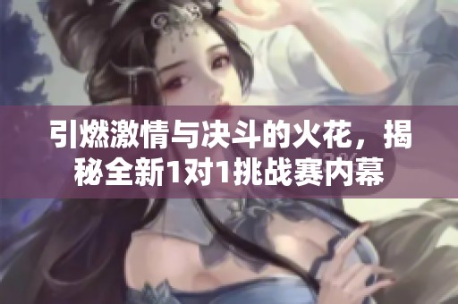 引燃激情與決斗的火花，揭秘全新1對1挑戰(zhàn)賽內(nèi)幕