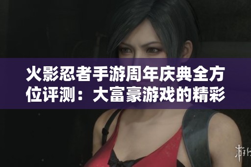 火影忍者手游周年慶典全方位評測：大富豪游戲的精彩體驗分析