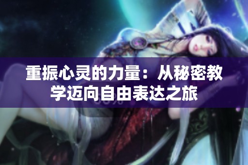 重振心靈的力量：從秘密教學(xué)邁向自由表達(dá)之旅