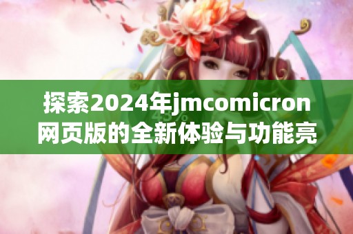 探索2024年jmcomicron網(wǎng)頁版的全新體驗(yàn)與功能亮點(diǎn)