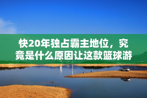 快20年獨占霸主地位，究竟是什么原因讓這款籃球游戲始終無人能敵？
