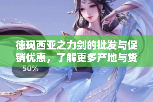 德瑪西亞之力劍的批發(fā)與促銷優(yōu)惠，了解更多產(chǎn)地與貨重信息，暢享品質(zhì)與性價比