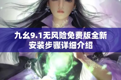 九幺9.1無風(fēng)險(xiǎn)免費(fèi)版全新安裝步驟詳細(xì)介紹