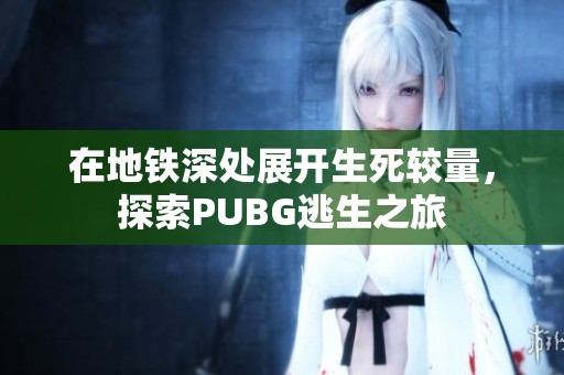 在地鐵深處展開生死較量，探索PUBG逃生之旅