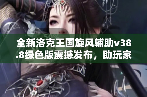 全新洛克王國(guó)旋風(fēng)輔助v38.8綠色版震撼發(fā)布，助玩家提升游戲體驗(yàn)的必備工具！