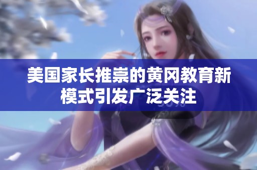 美國家長推崇的黃岡教育新模式引發(fā)廣泛關(guān)注