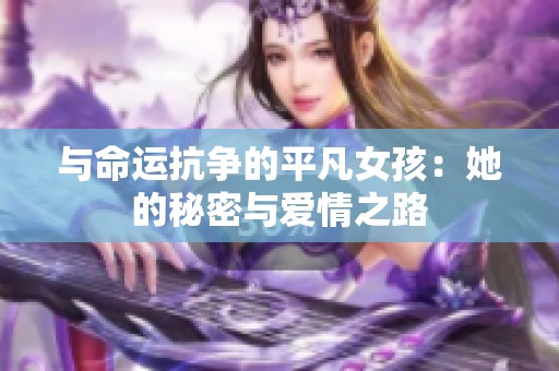 與命運抗爭的平凡女孩：她的秘密與愛情之路