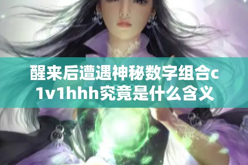 醒來后遭遇神秘數(shù)字組合c1v1hhh究竟是什么含義