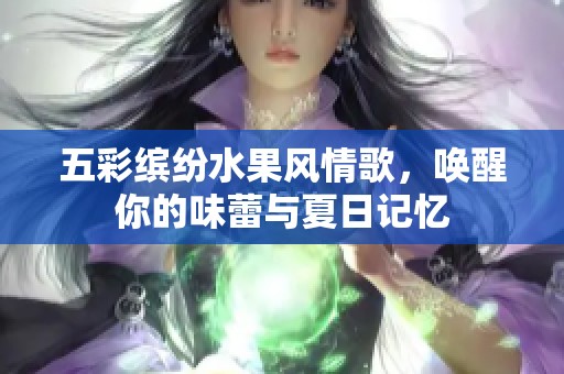 五彩繽紛水果風(fēng)情歌，喚醒你的味蕾與夏日記憶