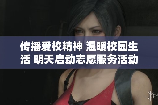 傳播愛校精神 溫暖校園生活 明天啟動(dòng)志愿服務(wù)活動(dòng)邀你一起參與