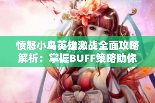 憤怒小鳥英雄激戰(zhàn)全面攻略解析：掌握BUFF策略助你輕松贏取勝利