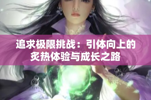 追求極限挑戰(zhàn)：引體向上的炙熱體驗(yàn)與成長(zhǎng)之路