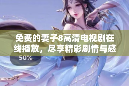 免費(fèi)的妻子8高清電視劇在線播放，盡享精彩劇情與感人故事