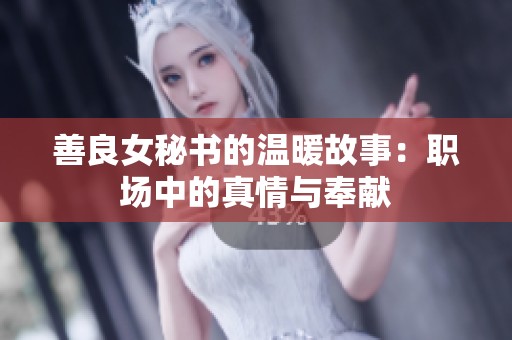 善良女秘書的溫暖故事：職場中的真情與奉獻