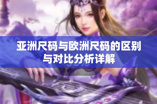 亞洲尺碼與歐洲尺碼的區(qū)別與對比分析詳解