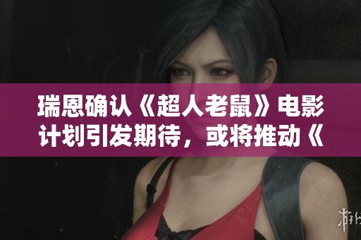 瑞恩確認(rèn)《超人老鼠》電影計(jì)劃引發(fā)期待，或?qū)⑼苿?dòng)《綠巨人大戰(zhàn)金剛狼》項(xiàng)目發(fā)展