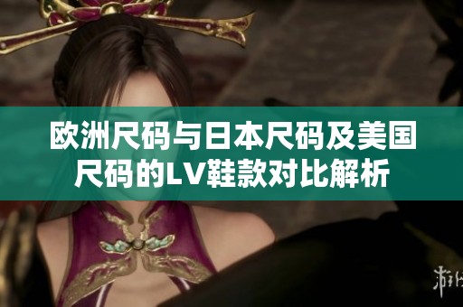 歐洲尺碼與日本尺碼及美國尺碼的LV鞋款對比解析