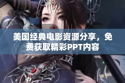 美國經典電影資源分享，免費獲取精彩PPT內容
