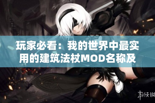 玩家必看：我的世界中最實用的建筑法杖MOD名稱及其詳細(xì)介紹