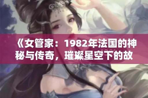 《女管家：1982年法國的神秘與傳奇，璀璨星空下的故事》