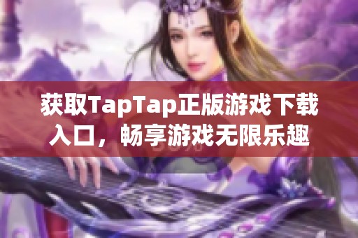 獲取TapTap正版游戲下載入口，暢享游戲無限樂趣