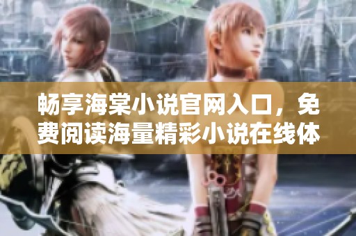 暢享海棠小說官網(wǎng)入口，免費閱讀海量精彩小說在線體驗