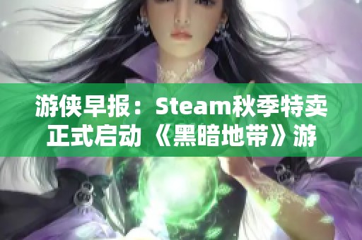 游俠早報(bào)：Steam秋季特賣正式啟動 《黑暗地帶》游戲免費(fèi)領(lǐng)取活動開始