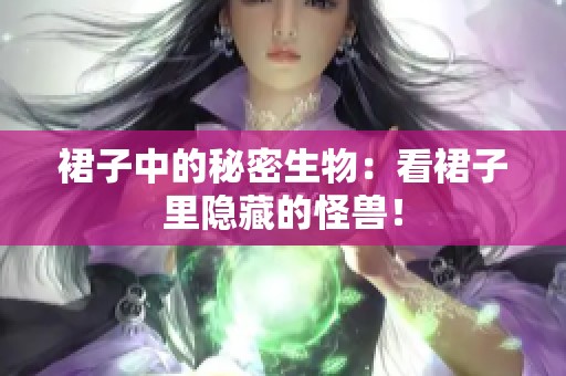 裙子中的秘密生物：看裙子里隱藏的怪獸！