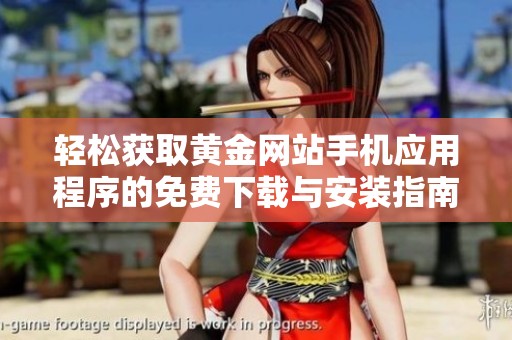 輕松獲取黃金網(wǎng)站手機(jī)應(yīng)用程序的免費下載與安裝指南