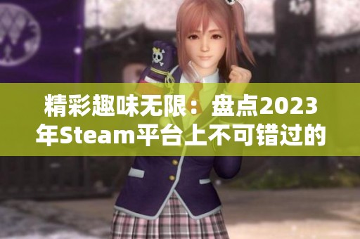 精彩趣味無限：盤點(diǎn)2023年Steam平臺上不可錯(cuò)過的免費(fèi)游戲推薦