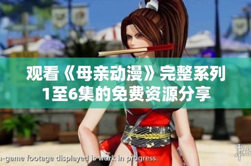 觀看《母親動(dòng)漫》完整系列1至6集的免費(fèi)資源分享