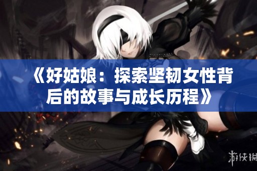 《好姑娘：探索堅(jiān)韌女性背后的故事與成長歷程》