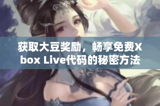 獲取大豆獎(jiǎng)勵(lì)，暢享免費(fèi)Xbox Live代碼的秘密方法
