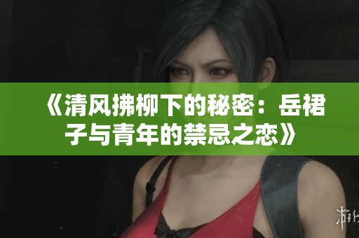 《清風拂柳下的秘密：岳裙子與青年的禁忌之戀》