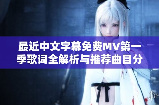 最近中文字幕免費MV第一季歌詞全解析與推薦曲目分享