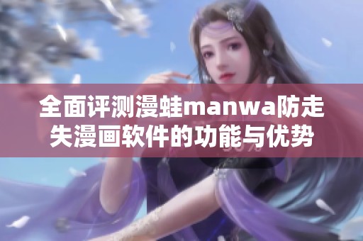全面評測漫蛙manwa防走失漫畫軟件的功能與優(yōu)勢