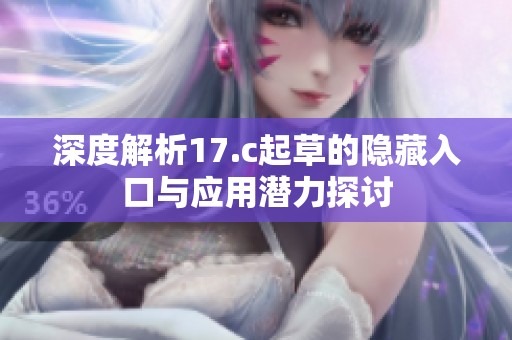 深度解析17.c起草的隱藏入口與應(yīng)用潛力探討