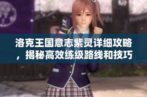 洛克王國意志紫靈詳細(xì)攻略，揭秘高效練級路線和技巧助你快速升級