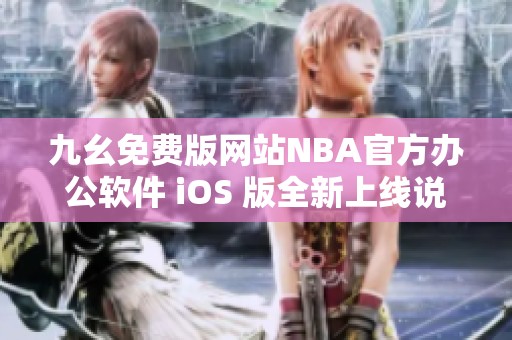 九幺免費版網(wǎng)站NBA官方辦公軟件 iOS 版全新上線說明