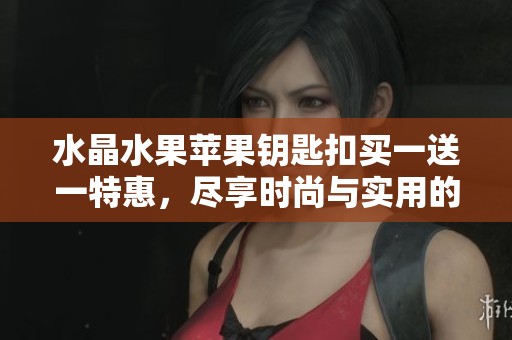 水晶水果蘋果鑰匙扣買一送一特惠，盡享時尚與實(shí)用的完美結(jié)合