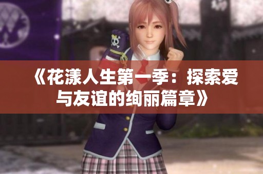 《花漾人生第一季：探索愛與友誼的絢麗篇章》
