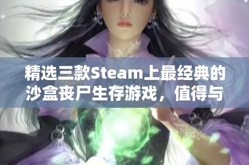 精選三款Steam上最經(jīng)典的沙盒喪尸生存游戲，值得與你的好友一起探索