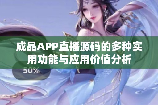 成品APP直播源碼的多種實(shí)用功能與應(yīng)用價(jià)值分析