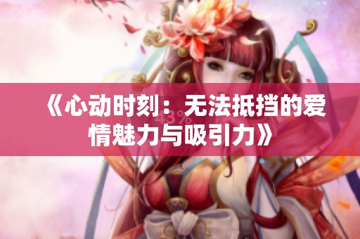 《心動時刻：無法抵擋的愛情魅力與吸引力》