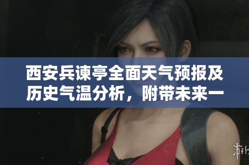 西安兵諫亭全面天氣預(yù)報及歷史氣溫分析，附帶未來一周旅游指數(shù)指南