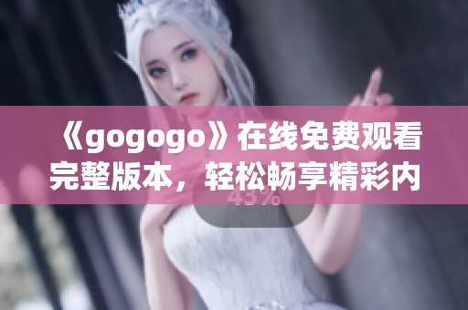 《gogogo》在線免費觀看完整版本，輕松暢享精彩內(nèi)容