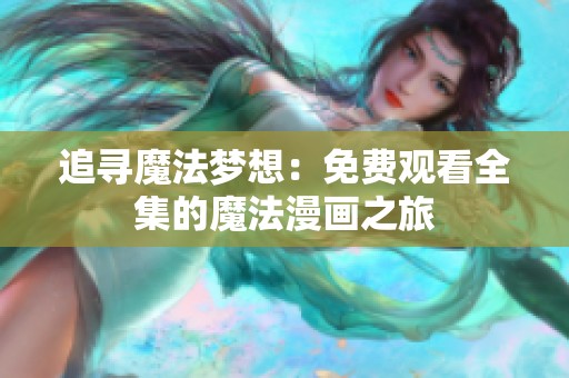 追尋魔法夢想：免費(fèi)觀看全集的魔法漫畫之旅